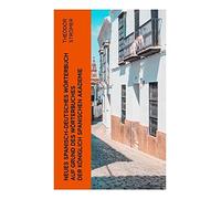 Neues Spanisch-Deutsches Wörterbuch Auf Grund des Wörterbuches der Königlich spanischen Akademie: Historische Lexikografie für Sprachstudium und Übersetzung
