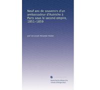 Neuf ans de souvenirs d'un ambassadeur d'Autriche à Paris sous le second empire, 1851-1859: Volume 1