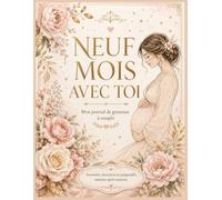Neuf mois avec toi: Mon journal de grossesse à remplir - Souvenirs, émotions et préparatifs, semaine après semaine