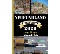 NEUFUNDLAND REISEFÜHRER 2026: Ihr Reisebegleiter zum Erkunden und Genießen der Attraktionen dieses Reiseziels, das man unbedingt besuchen muss. (Epische Reisen - Reiseführer-Serie)