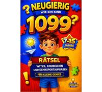 NEUGIERIG WIE EIN KIND 1099 RÄTSEL, WITZE, KNOBELEIEN UND DENKSPORTAUFGABEN: Für kleine Genies von 7-15 Jahren - Das Rätselbuch & Witzebuch, 5 Bücher in 1