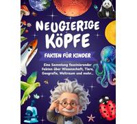 Neugierige Köpfe: Fakten für Kinder: Das große Wissensbuch mit spannenden Fakten über Wissenschaft, Weltraum, Natur und Tiere | Ein lehrreiches Geschenk für Jungen und Mädchen ab 9 Jahren