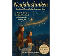 Neujahrsfunken - Leni und Toms Reise ins neue Jahr: Ein Mitmach-Abenteuer über Mut, Freundschaft und gute Vorsätze zum neuen Jahr Für Kinder von 8-11 Jahren - zum Vorlesen ab 7