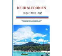 NEUKALEDONIEN REISEFÜHRER 2025: Tropisches Frankreich im Südpazifik - Kultur, Korallenriffe und Kanak-Geist enthüllt