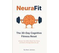 NeuraFit: The 30-Day Cognitive Fitness Reset to Sharpen Your Mind, Boost Your Focus, and Build a Stronger Brain for Life