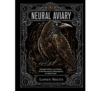 NEURAL AVIARY: Midnight White-Line Edition: 50 Biomechanical Masterpieces on Black Paper (Dark Surrealism Coloring Book for Adults)