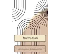 Neural Flow: The Minimalist ADHD Brain Dump Journal for Professionals: An Executive Function Tool for Focus, Task Prioritization, and WFH Mental Clarity