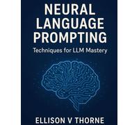 Neural Language Prompting: Technique for LLM Mastery (Simplified and Essential Programming Tech Tutorial for Beginners)