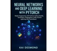 Neural Networks and Deep Learning with PyTorch: Master Engineering with PyTorch, Python, NumPy, TorchVision, HuggingFace, CUDA, PyTorch Lightning, and TensorBoard
