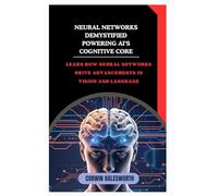 Neural Networks Demystified Powering AI’s Cognitive Core: Learn how neural networks drive advancements in vision and language