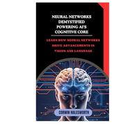 Neural Networks Demystified Powering AI’s Cognitive Core: Learn how neural networks drive advancements in vision and language