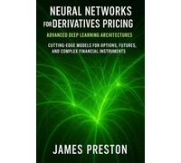 Neural Networks for Derivatives Pricing: Advanced Deep Learning Architectures: Cutting-Edge Models for Options, Futures, and Complex Financial Instruments