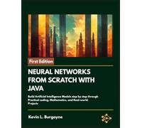Neural Networks from Scratch in Java: Build Artificial Intelligence Models step by step Through Practical Coding, Mathematics, and Real-world Projects
