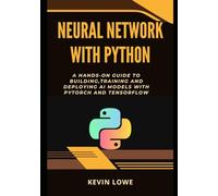 Neural networks with python: A hands-on guide to building, training, and deploying Ai models with PyTorch and TensorFlow