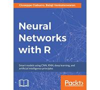 Neural Networks with R: Build smart systems by implementing popular deep learning models in R