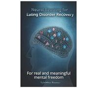 Neural Rewiring for Eating Disorder Recovery: For real and meaningful mental freedom