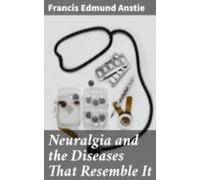 Neuralgia And The Diseases That Resemble It (ebook)