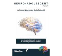 NEURO-ADOLESCENT : La Forge Neuronale de la Puberté: Comprendre le remodelage cérébral invisible de l'adolescent (Tome 1)