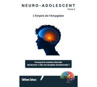 NEURO-ADOLESCENT : L'Empire de l'Amygdale: Pourquoi la moindre étincelle déclenche-t-elle une tempête émotionnelle ? (Tome 2)