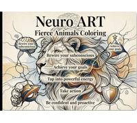Neuro Art Coloring Book Fierce Animals: Subconscious rewire, Goal achieving, Powerful energy, Confidence, Proactivity, Anxiety reliefe, Focus and mood improvement.