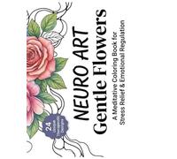 Neuro Art Coloring Book Gentle Flowers: A meditative coloring book for stress reliefe and emotional regulation.
