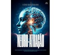 NEURO-ATRAÇÃO: Como reprogramar o seu Sistema Reticular, hackear a sua biologia e atrair resultados previsíveis (sem depender da sorte).