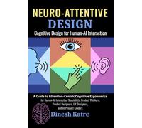 Neuro-Attentive Design: Cognitive Design for Human-AI Interaction (Cognitive & Behavioral Product Innovation (CBPI) Series)