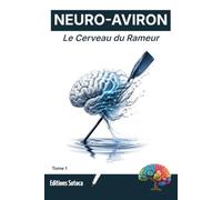 NEURO-AVIRON : Le Cerveau du Rameur: Maîtrisez l'art de l'aviron grâce aux neurosciences, à la concentration et au flow (Tome 1)