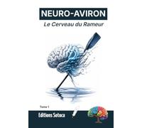 NEURO-AVIRON : Le Cerveau du Rameur: Maîtrisez l'art de l'aviron grâce aux neurosciences, à la concentration et au flow (Tome 1)
