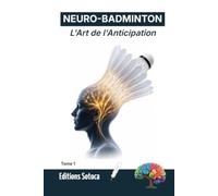 NEURO-BADMINTON : L'Art de l'Anticipation: Maîtrisez les neurosciences pour lire le jeu et dominer le court (Tome 1)