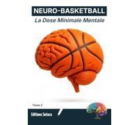NEURO- BASKETBALL : La Dose Minimale Mentale: Forger un mental d'élite par la puissance des micro-habitudes quotidiennes. (Tome 2)