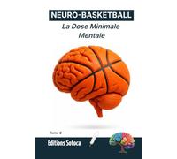 NEURO- BASKETBALL : La Dose Minimale Mentale: Forger un mental d'élite par la puissance des micro-habitudes quotidiennes. (Tome 2)