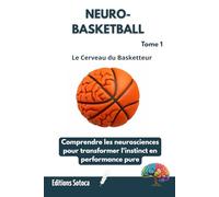 NEURO- BASKETBALL : Le Cerveau du Basketteur: Comprendre les neurosciences pour transformer l'instinct en performance pure. (Tome 1)
