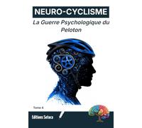 NEURO-CYCLISME : La Guerre Psychologique du Peloton: Neurosciences et tactiques de manipulation pour cyclistes (Tome 4)