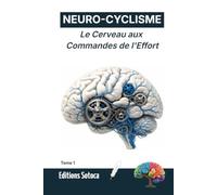 NEURO-CYCLISME : Le Cerveau aux Commandes de l'Effort: Le secret de la résistance mentale absolue (Tome 1)