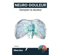 NEURO-DOULEUR : Dompter la douleur: Protocoles scientifiques et exercices quotidiens pour rééduquer votre système nerveux (Tome 2)