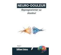 NEURO-DOULEUR : Reprogrammer sa douleur: Une immersion scientifique et narrative pour comprendre et apaiser le mal chronique (Tome 1)