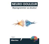 NEURO-DOULEUR : Reprogrammer sa douleur: Une immersion scientifique et narrative pour comprendre et apaiser le mal chronique (Tome 1)
