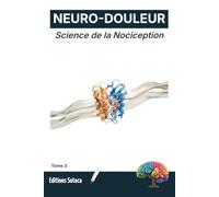 NEURO-DOULEUR : Science de la Nociception: Mécanismes moléculaires et modulation de la douleur (Tome 3)