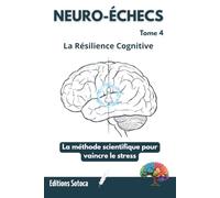 NEURO-ÉCHECS : La Résilience Cognitive: La méthode scientifique pour vaincre le stress. (Tome 4)