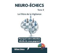 NEURO-ÉCHECS : Le Filtre de la Vigilance: Pourquoi votre attention décide du coup gagnant. (Tome 2)