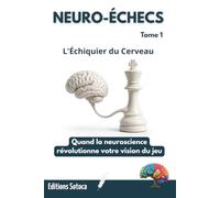 NEURO-ÉCHECS : L'Échiquier du Cerveau: Quand la neuroscience révolutionne votre vision du jeu. (Tome 1)