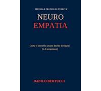 Neuro-empatia: come il cervello umano decide di fidarsi (e di acquistare) (Oltre il prodotto - il metodo della vendita empatica)