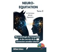NEURO-EQUITATION : Le Cerveau Miroir Équestre: Neurobiologie de l'empathie et des secrets de la connexion cavalier-cheval (Tome 2)