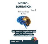 NEURO-EQUITATION : Maîtriser l'État de Flow: Neurosciences et routine mentale pour une performance d'excellence en compétition. (Tome 3)