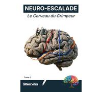 NEURO-ESCALADE : Le Cerveau du Grimpeur: Neuroplasticité, imagerie mentale et stratégies de décision pour la performance verticale (Tome 3)