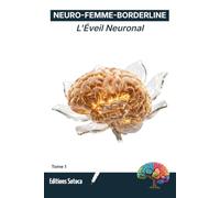 NEURO-FEMME-BORDERLINE : Éveil neuronal: Comprendre la biologie de vos tempêtes intérieures pour cesser de vous accuser et commencer à guérir (Tome 1)