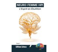 NEURO-FEMME-HPI : L'Esprit en Ébullition: Décrypter les mécanismes du haut potentiel pour apaiser son hypersensibilité et retrouver l'équilibre (Tome 1)