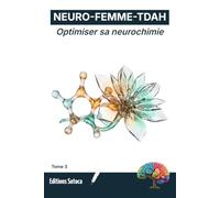 NEURO-FEMME-TDAH : Optimiser sa neurochimie: Dompter les fluctuations hormonales et le TDAH au féminin (Tome 3)