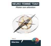 NEURO-FEMME-TDAH : Piloter son attention: Domptez votre surcharge mentale et maîtrisez vos distractions (Tome 2)
